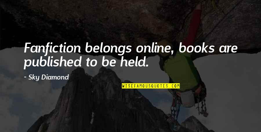 Books Vs Ebooks Quotes By Sky Diamond: Fanfiction belongs online, books are published to be