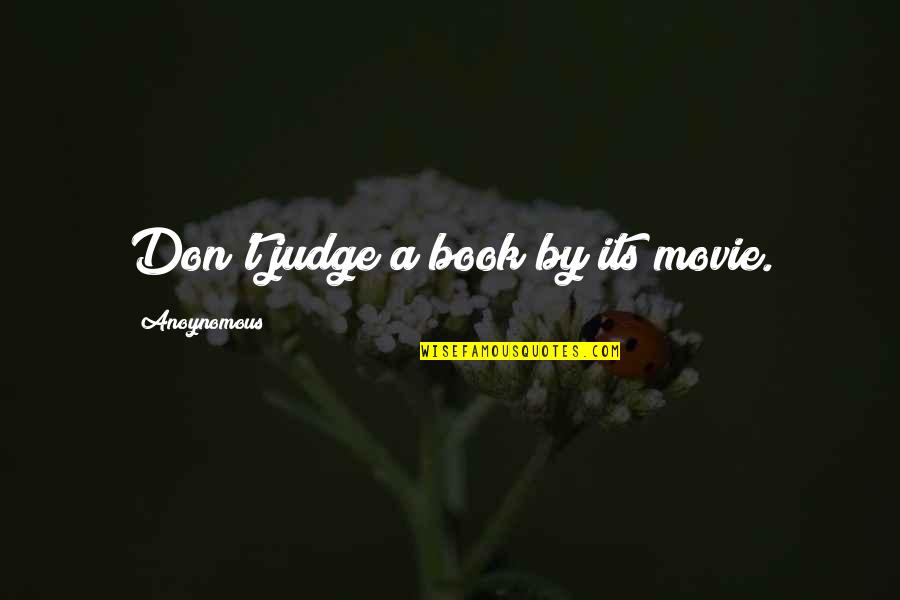 Books Vs Movie Quotes By Anoynomous: Don't judge a book by its movie.