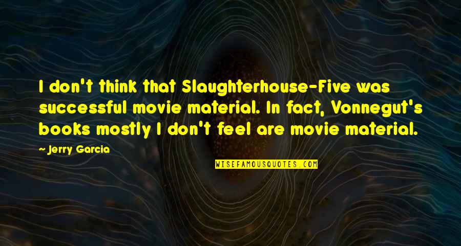 Books Vs Movie Quotes By Jerry Garcia: I don't think that Slaughterhouse-Five was successful movie