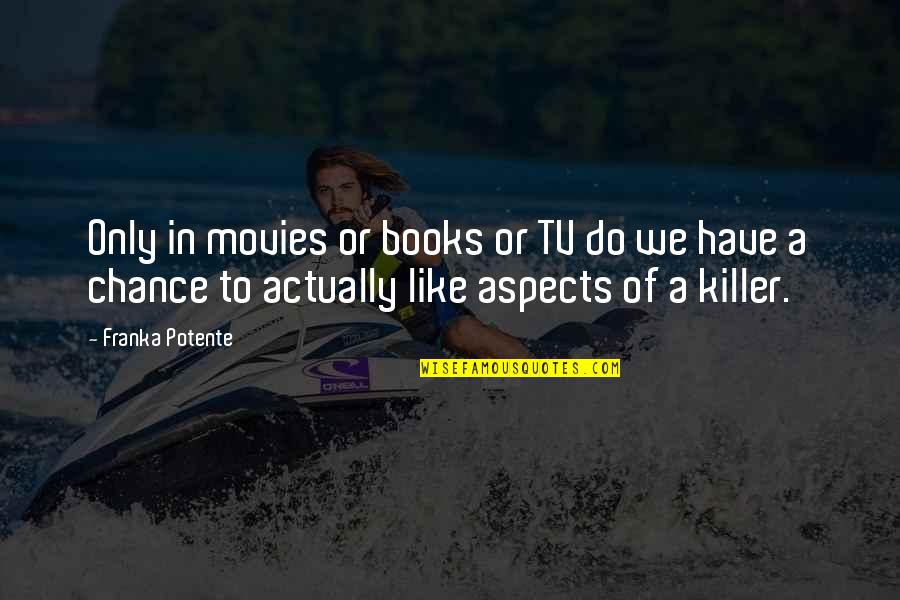 Books Vs Movies Quotes By Franka Potente: Only in movies or books or TV do