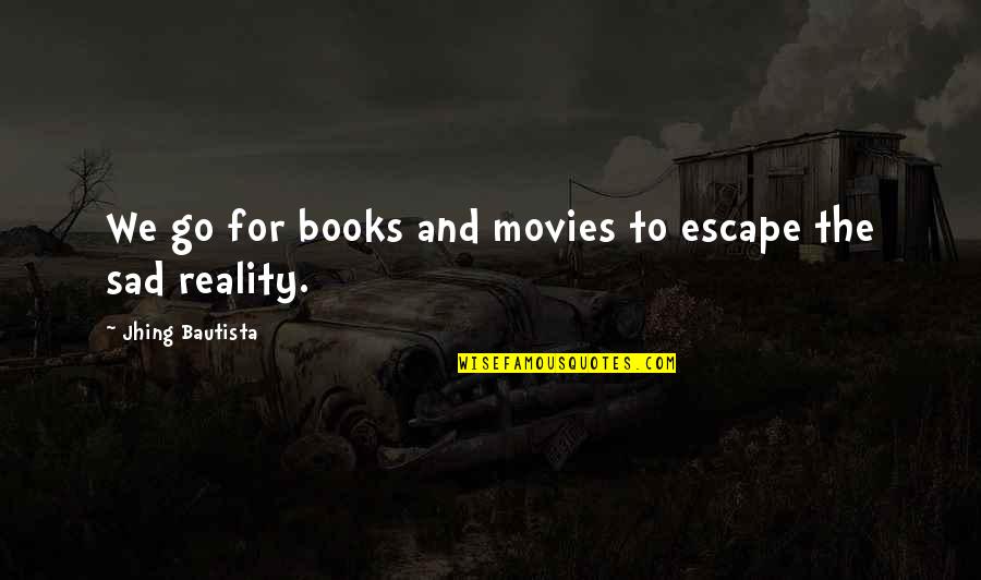 Books Vs Movies Quotes By Jhing Bautista: We go for books and movies to escape
