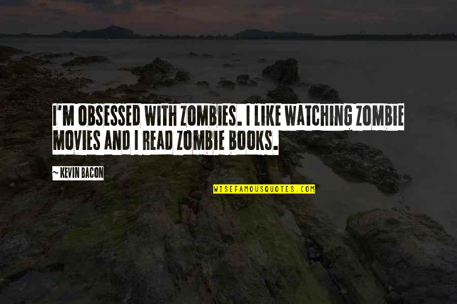 Books Vs Movies Quotes By Kevin Bacon: I'm obsessed with zombies. I like watching zombie