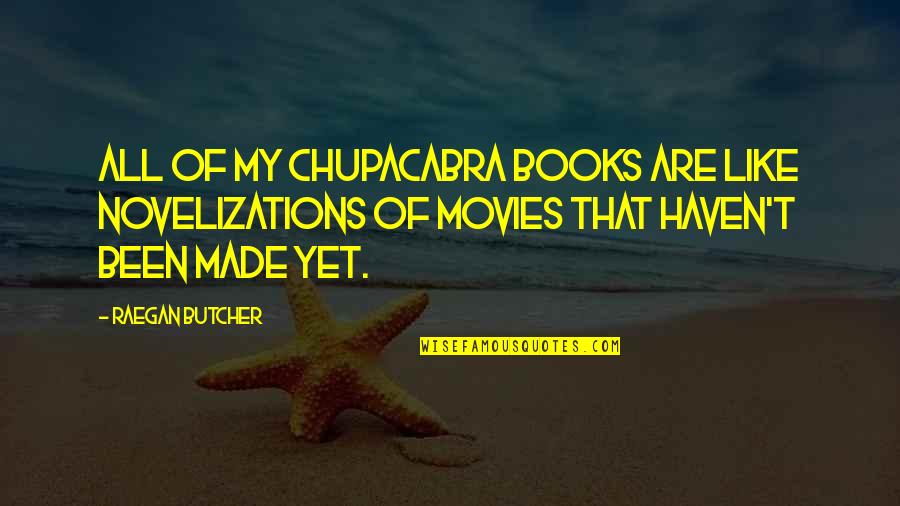 Books Vs Movies Quotes By Raegan Butcher: All of my chupacabra books are like novelizations