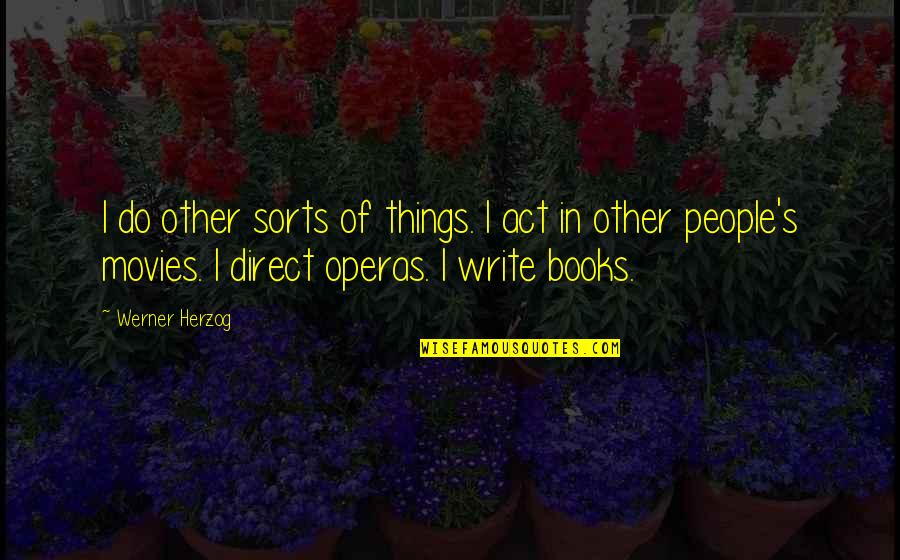 Books Vs Movies Quotes By Werner Herzog: I do other sorts of things. I act