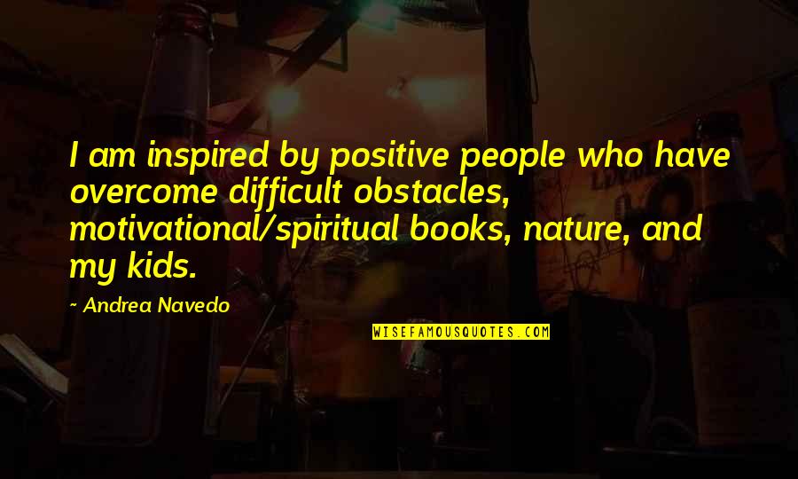 Books With The Best Quotes By Andrea Navedo: I am inspired by positive people who have