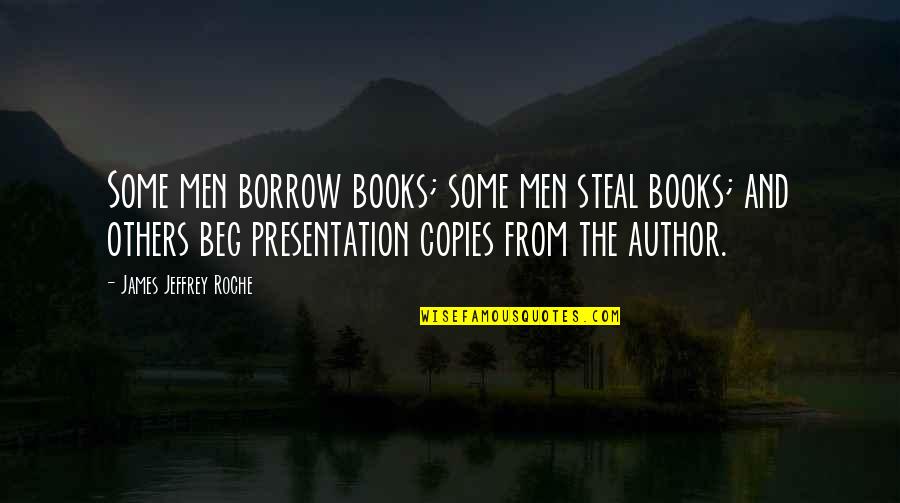 Books With The Best Quotes By James Jeffrey Roche: Some men borrow books; some men steal books;