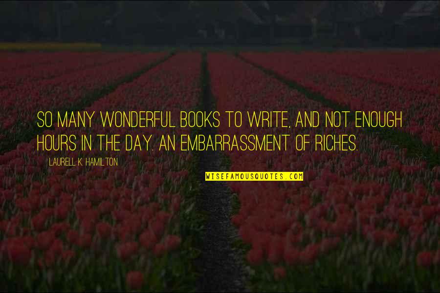 Books Writing Quotes By Laurell K. Hamilton: So many wonderful books to write, and not Books Writing Quotes By Laurell K. Hamilton: So many wonderful books to write, and not