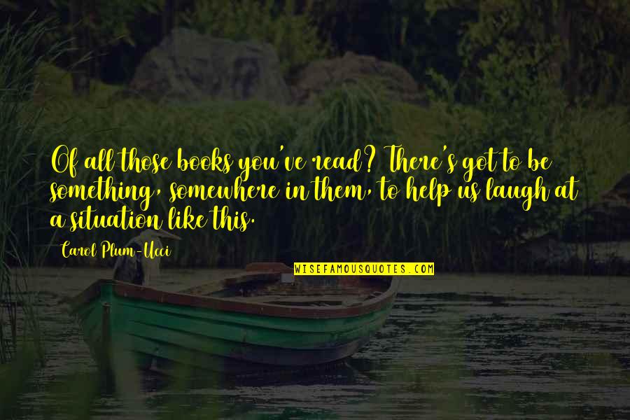 Books You Read Quotes By Carol Plum-Ucci: Of all those books you've read? There's got