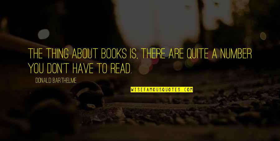 Books You Read Quotes By Donald Barthelme: The thing about books is, there are quite