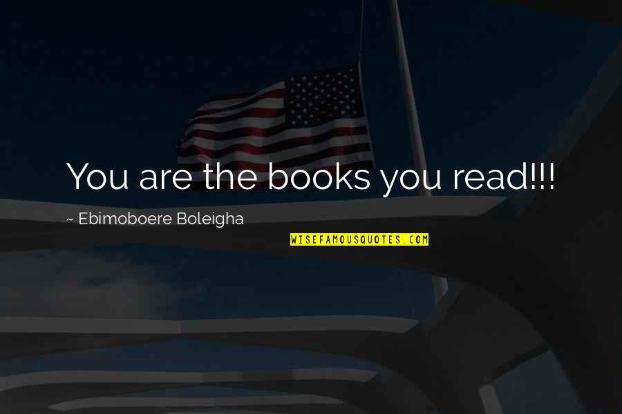 Books You Read Quotes By Ebimoboere Boleigha: You are the books you read!!!