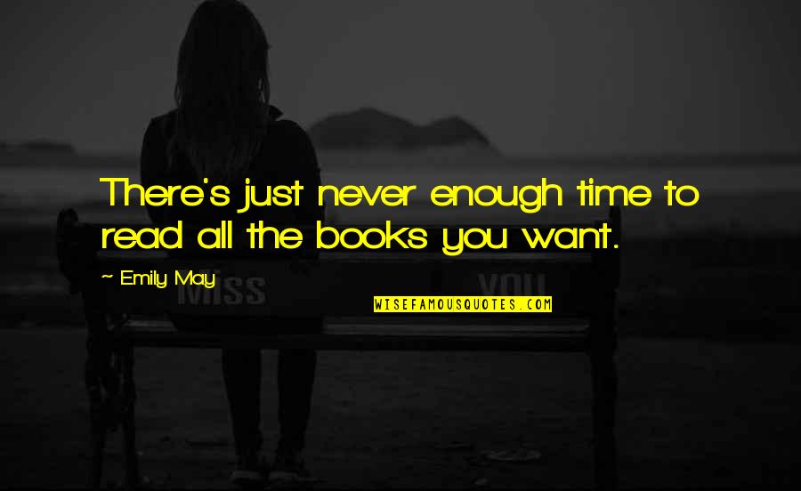 Books You Read Quotes By Emily May: There's just never enough time to read all
