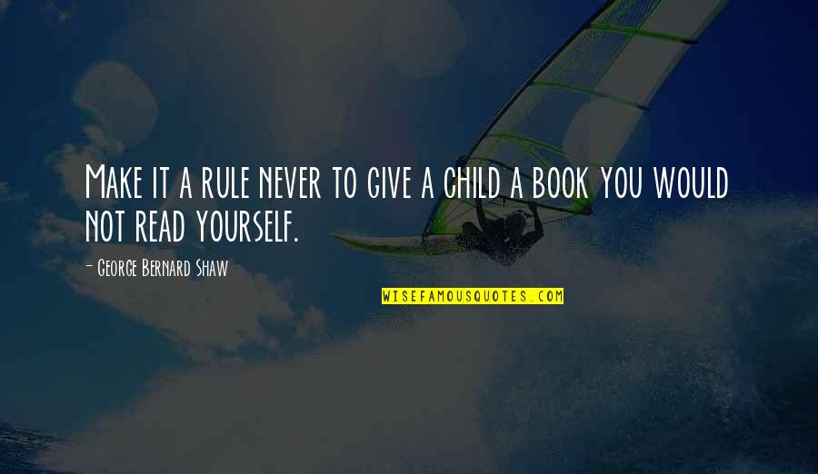 Books You Read Quotes By George Bernard Shaw: Make it a rule never to give a