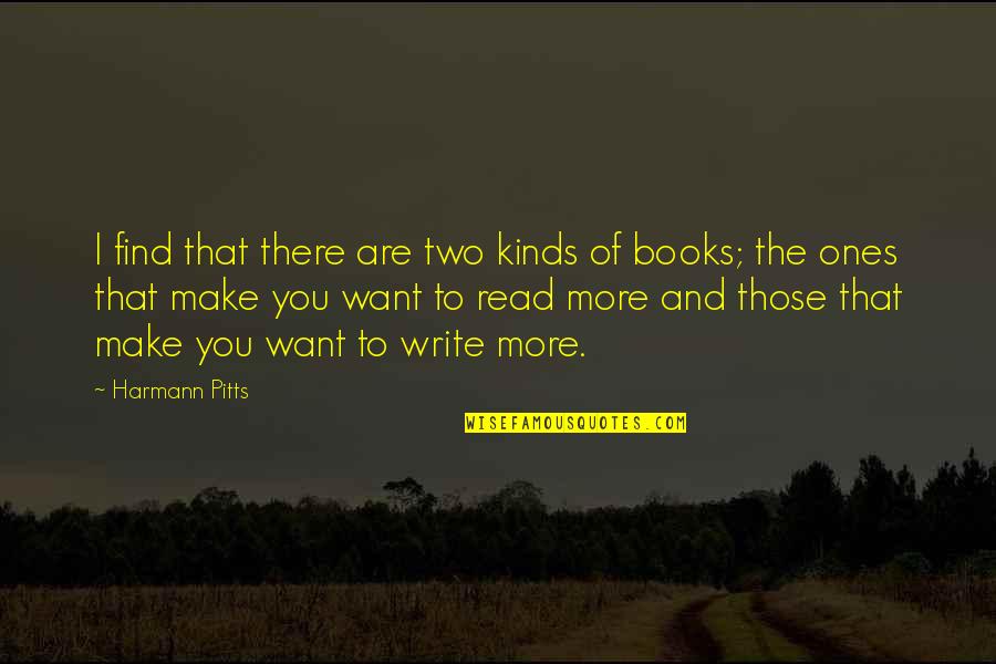 Books You Read Quotes By Harmann Pitts: I find that there are two kinds of