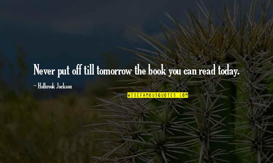 Books You Read Quotes By Holbrook Jackson: Never put off till tomorrow the book you