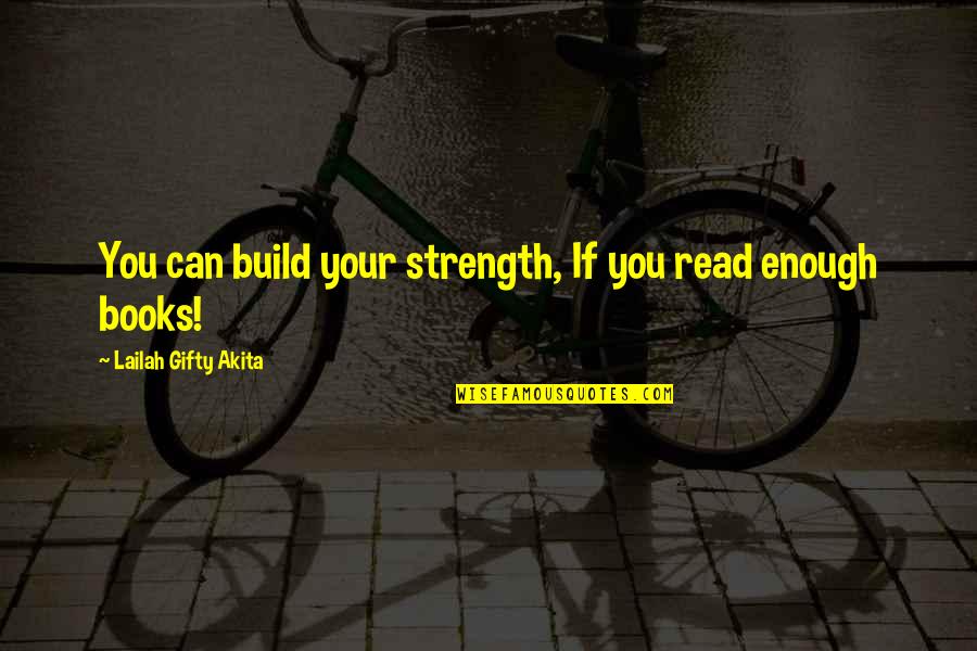Books You Read Quotes By Lailah Gifty Akita: You can build your strength, If you read