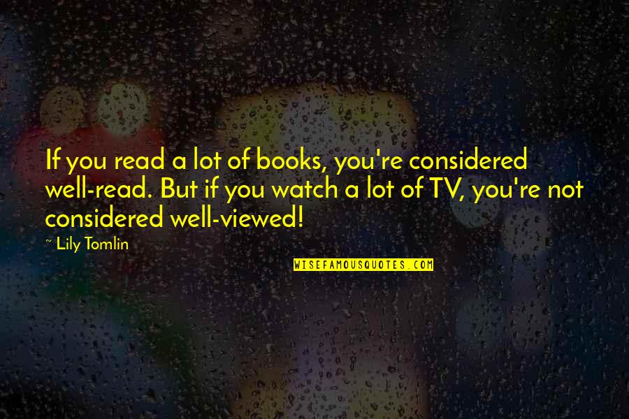 Books You Read Quotes By Lily Tomlin: If you read a lot of books, you're