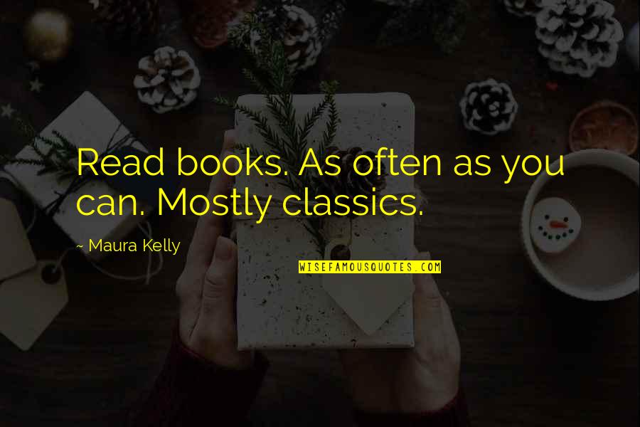 Books You Read Quotes By Maura Kelly: Read books. As often as you can. Mostly