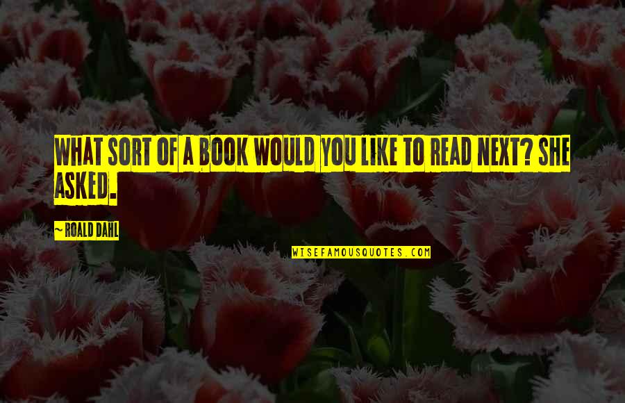 Books You Read Quotes By Roald Dahl: What sort of a book would you like