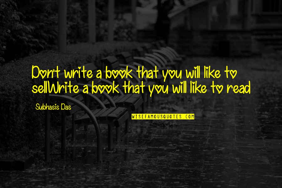 Books You Read Quotes By Subhasis Das: Don't write a book that you will like