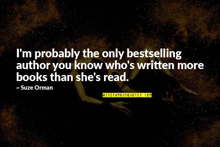 Books You Read Quotes By Suze Orman: I'm probably the only bestselling author you know
