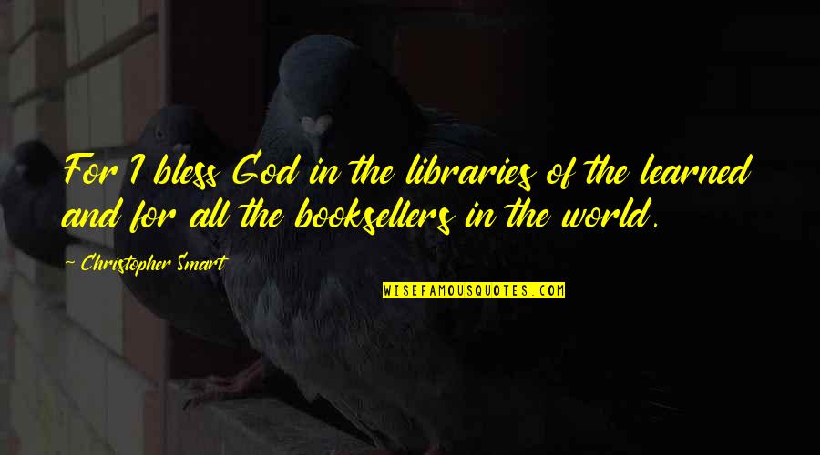 Booksellers Quotes By Christopher Smart: For I bless God in the libraries of