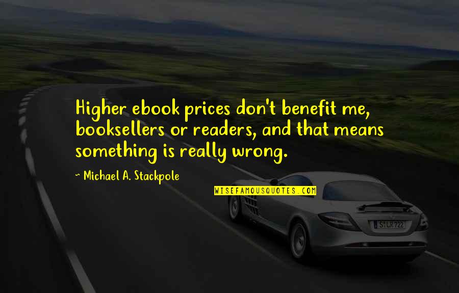 Booksellers Quotes By Michael A. Stackpole: Higher ebook prices don't benefit me, booksellers or