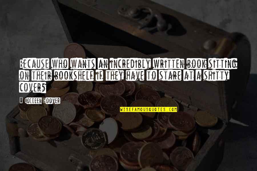 Bookshelf Quotes By Colleen Hoover: Because who wants an incredibly written book sitting