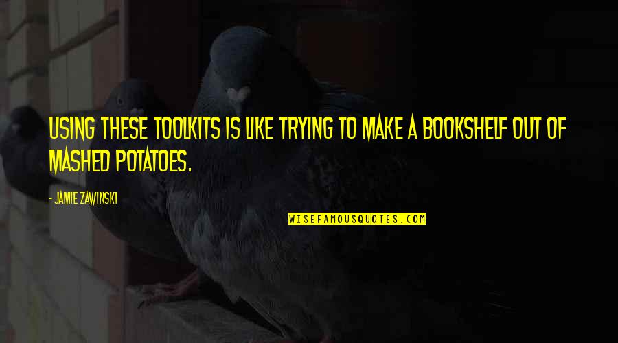 Bookshelf Quotes By Jamie Zawinski: Using these toolkits is like trying to make