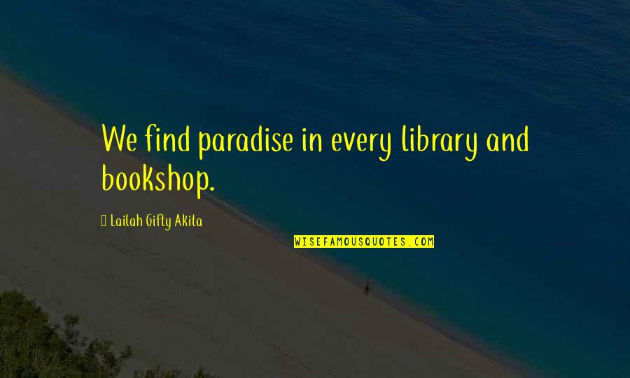 Bookshelf Quotes By Lailah Gifty Akita: We find paradise in every library and bookshop.