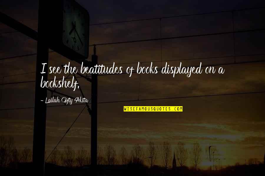 Bookshelf Quotes By Lailah Gifty Akita: I see the beatitudes of books displayed on