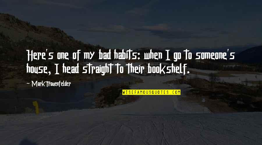 Bookshelf Quotes By Mark Frauenfelder: Here's one of my bad habits: when I
