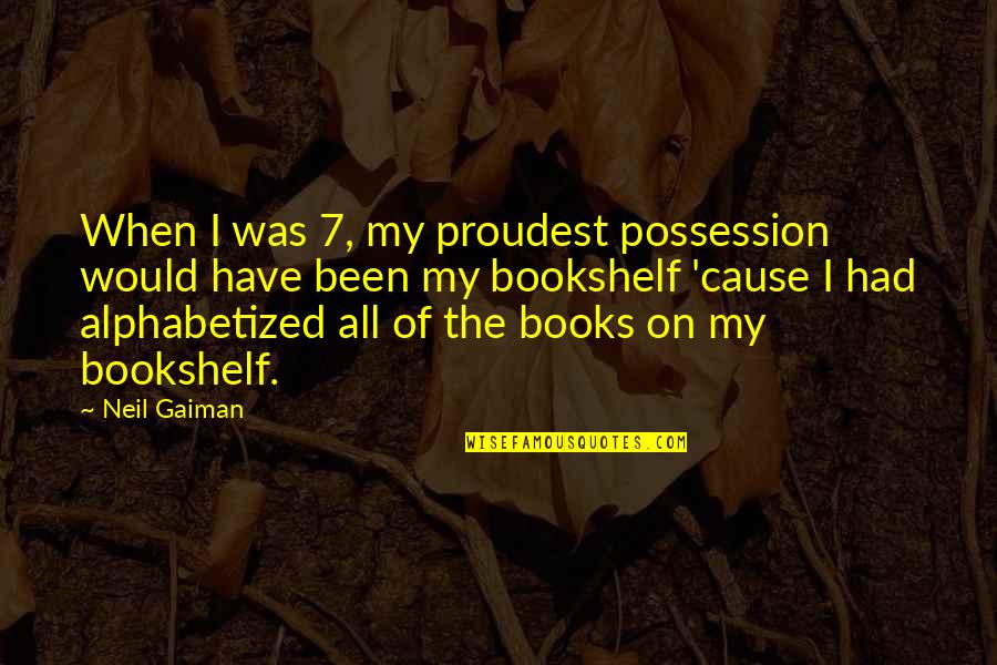 Bookshelf Quotes By Neil Gaiman: When I was 7, my proudest possession would