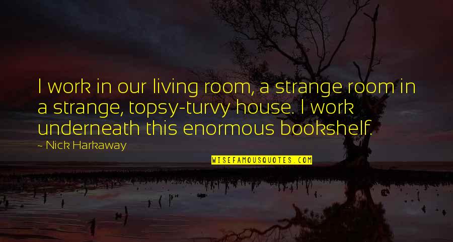 Bookshelf Quotes By Nick Harkaway: I work in our living room, a strange