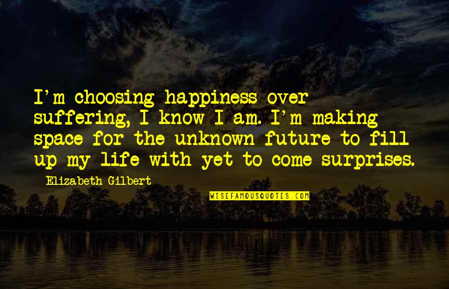 Bookshelves Design Quotes By Elizabeth Gilbert: I'm choosing happiness over suffering, I know I