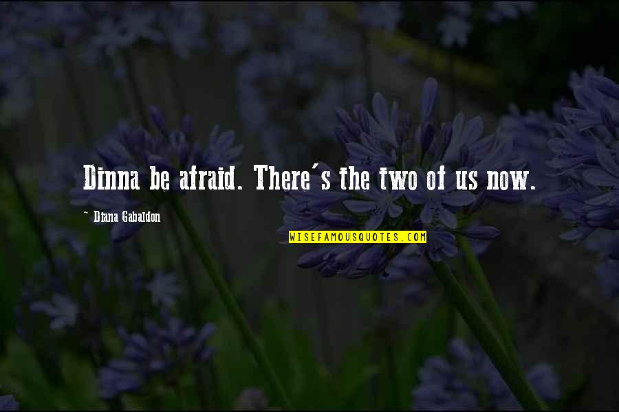 Bookshelves For Sale Quotes By Diana Gabaldon: Dinna be afraid. There's the two of us Bookshelves For Sale Quotes By Diana Gabaldon: Dinna be afraid. There's the two of us