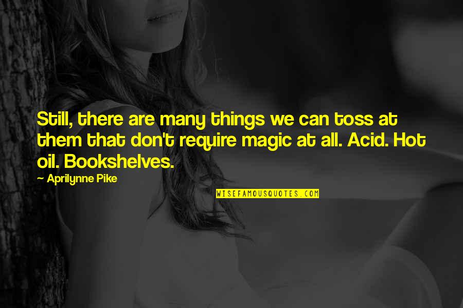 Bookshelves Quotes By Aprilynne Pike: Still, there are many things we can toss