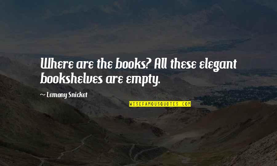 Bookshelves Quotes By Lemony Snicket: Where are the books? All these elegant bookshelves