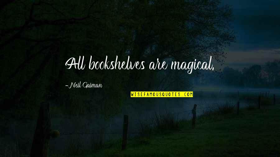 Bookshelves Quotes By Neil Gaiman: All bookshelves are magical.