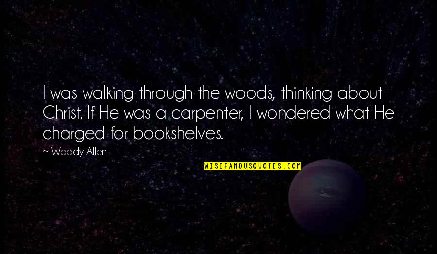 Bookshelves Quotes By Woody Allen: I was walking through the woods, thinking about