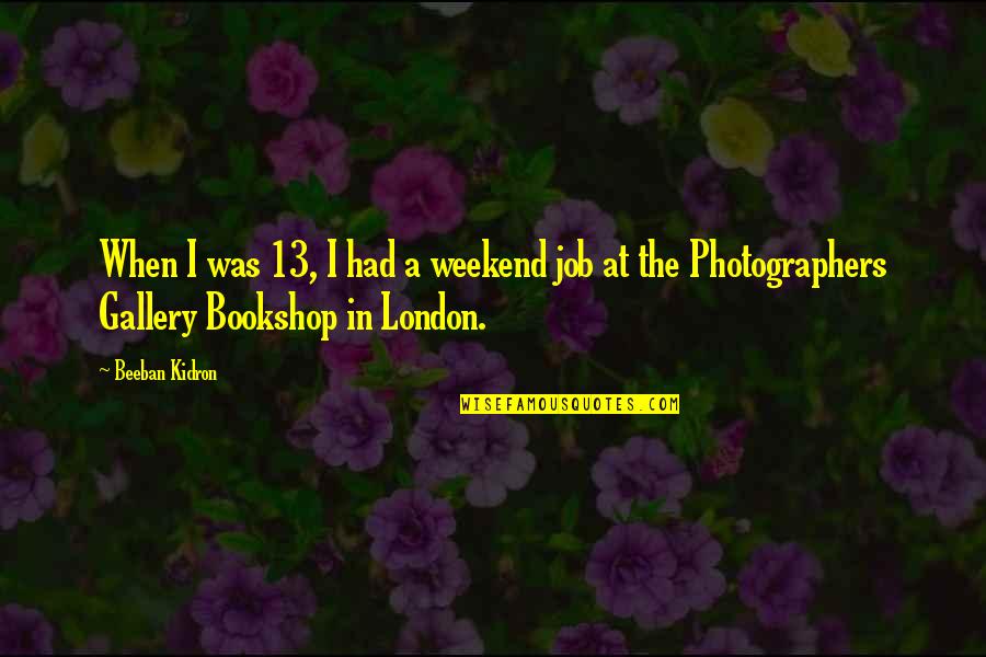 Bookshop Quotes By Beeban Kidron: When I was 13, I had a weekend