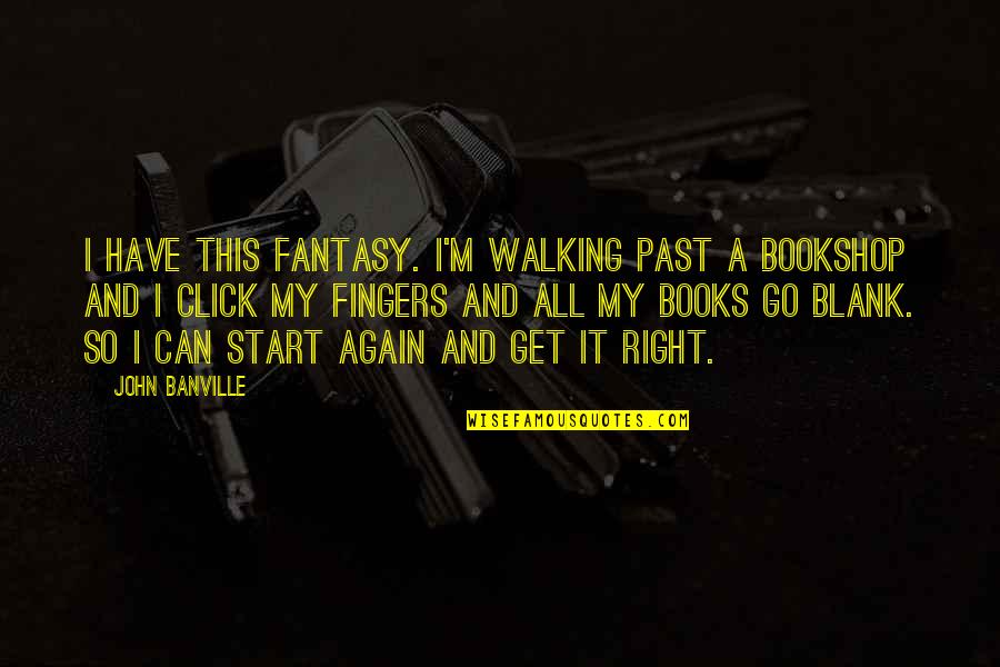 Bookshop Quotes By John Banville: I have this fantasy. I'm walking past a