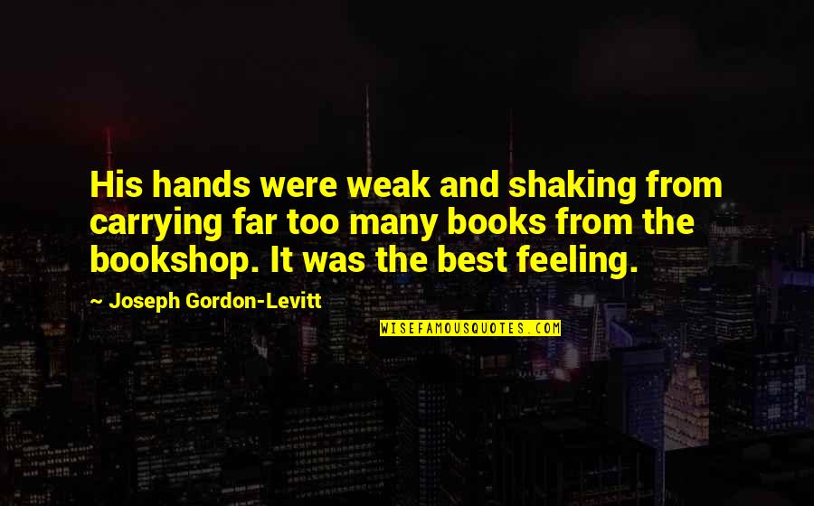 Bookshop Quotes By Joseph Gordon-Levitt: His hands were weak and shaking from carrying