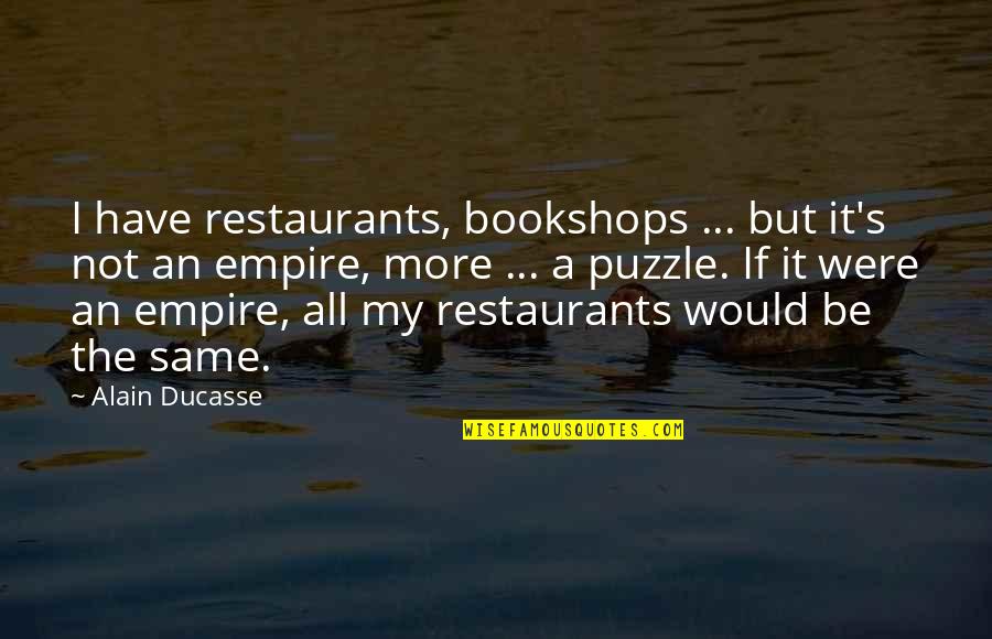 Bookshops Best Quotes By Alain Ducasse: I have restaurants, bookshops ... but it's not Bookshops Best Quotes By Alain Ducasse: I have restaurants, bookshops ... but it's not