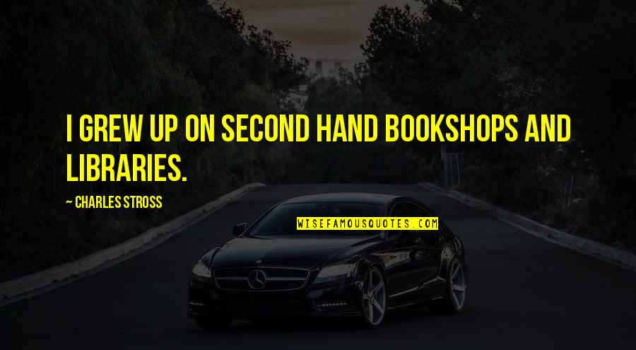 Bookshops Best Quotes By Charles Stross: I grew up on second hand bookshops and Bookshops Best Quotes By Charles Stross: I grew up on second hand bookshops and