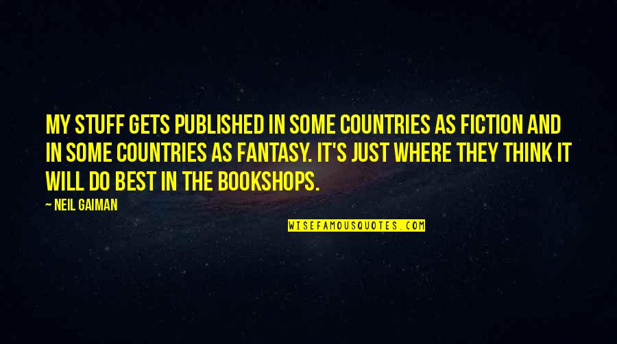 Bookshops Best Quotes By Neil Gaiman: My stuff gets published in some countries as Bookshops Best Quotes By Neil Gaiman: My stuff gets published in some countries as