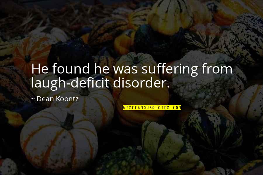 Bookshops Online Quotes By Dean Koontz: He found he was suffering from laugh-deficit disorder.