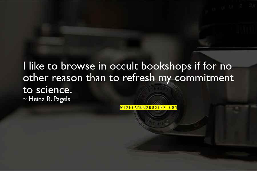 Bookshops Quotes By Heinz R. Pagels: I like to browse in occult bookshops if Bookshops Quotes By Heinz R. Pagels: I like to browse in occult bookshops if
