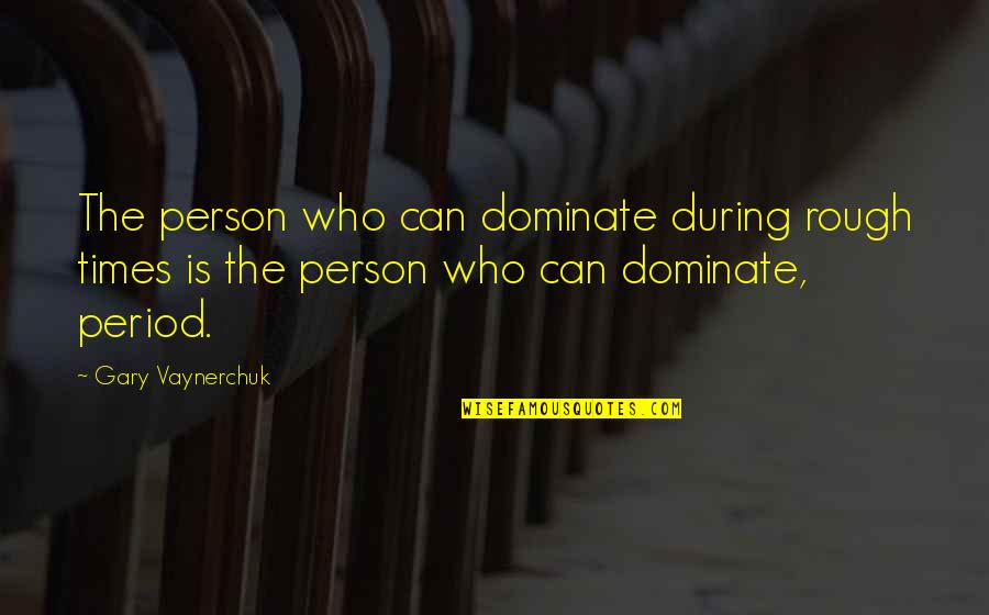 Bookshots Patterson Quotes By Gary Vaynerchuk: The person who can dominate during rough times Bookshots Patterson Quotes By Gary Vaynerchuk: The person who can dominate during rough times