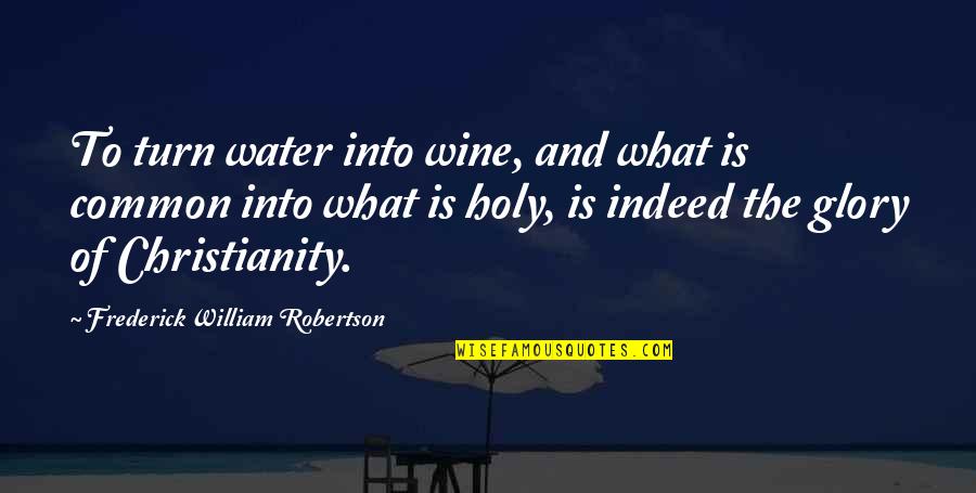Bookshots Series Quotes By Frederick William Robertson: To turn water into wine, and what is Bookshots Series Quotes By Frederick William Robertson: To turn water into wine, and what is