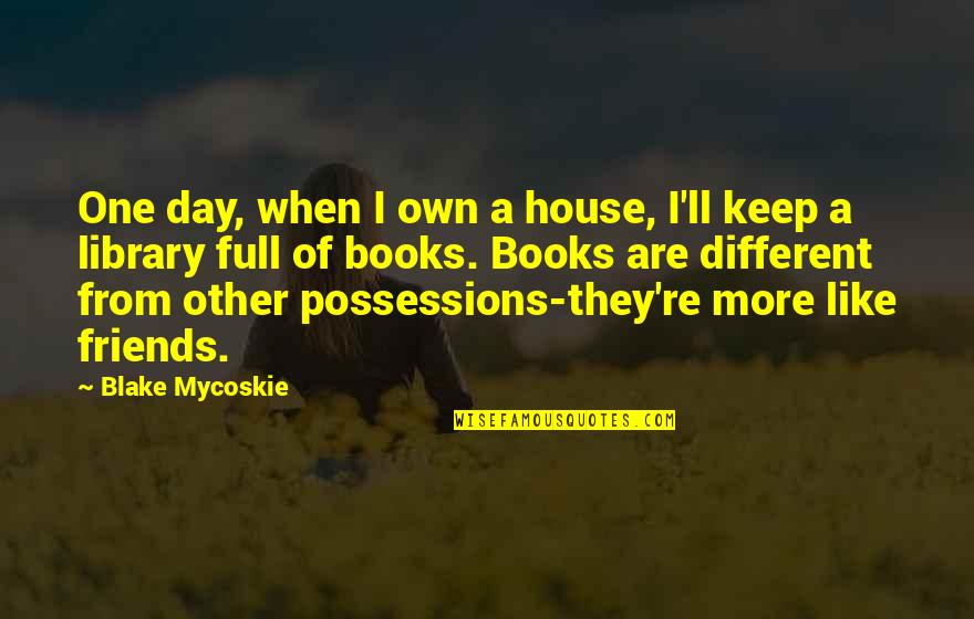 Books'll Quotes By Blake Mycoskie: One day, when I own a house, I'll